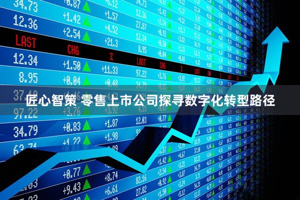 匠心智策 零售上市公司探寻数字化转型路径